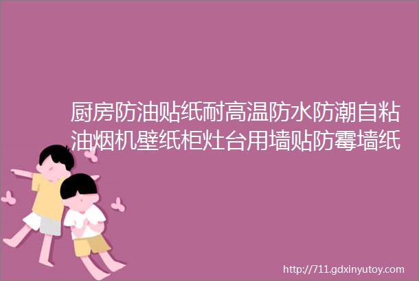 厨房防油贴纸耐高温防水防潮自粘油烟机壁纸柜灶台用墙贴防霉墙纸